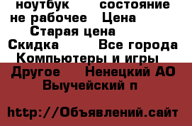 ноутбук hp,  состояние не рабочее › Цена ­ 953 › Старая цена ­ 953 › Скидка ­ 25 - Все города Компьютеры и игры » Другое   . Ненецкий АО,Выучейский п.